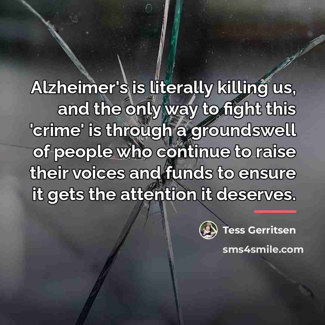 “Alzheimer's is literally killing us, and the only way to…” quote by Tess Gerritsen