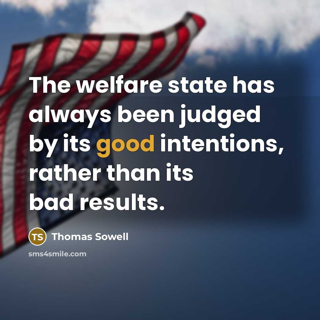 “The welfare state has always been judged by its good…” quote by Thomas Sowell