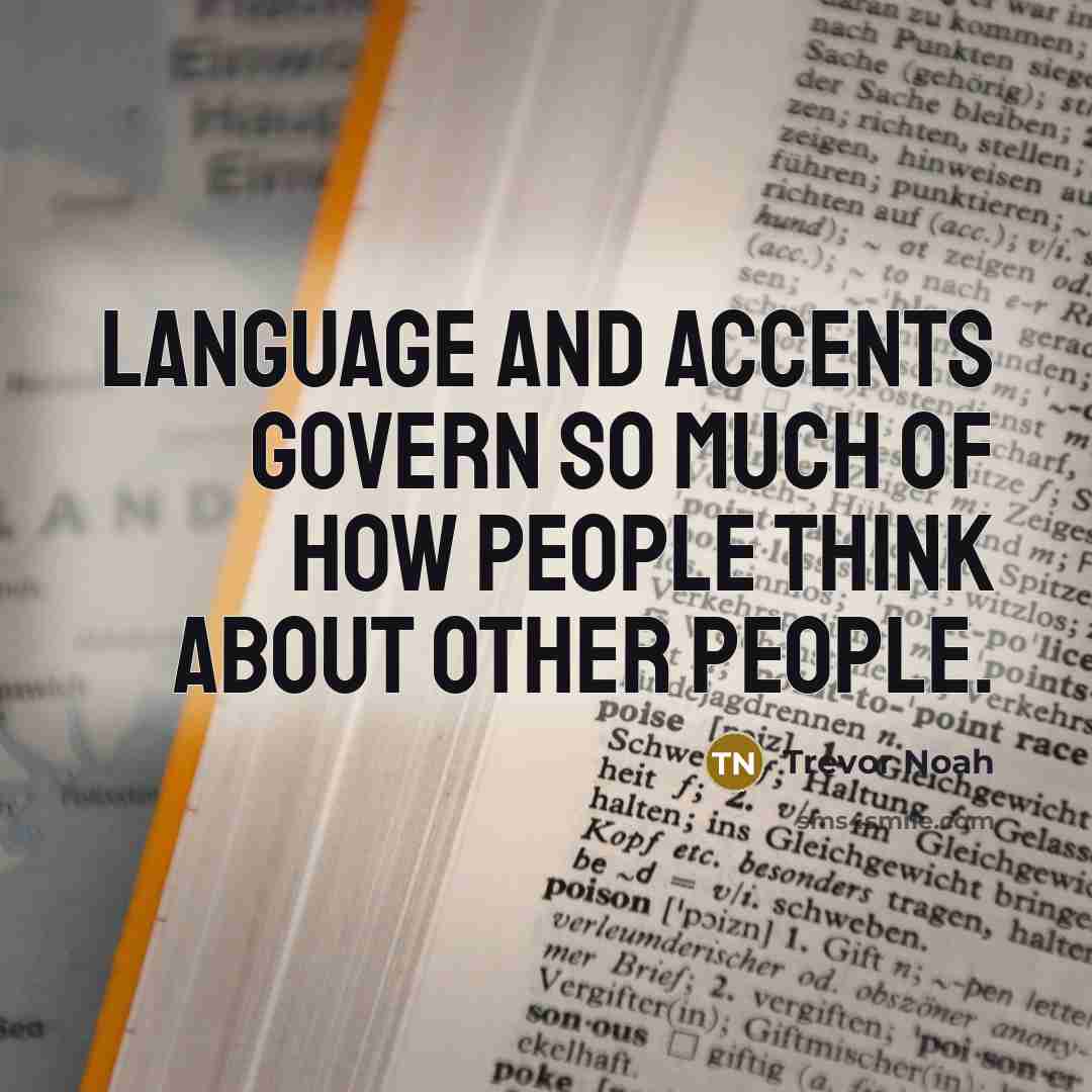 “Language and accents govern so much of how people think…” quote by Trevor Noah