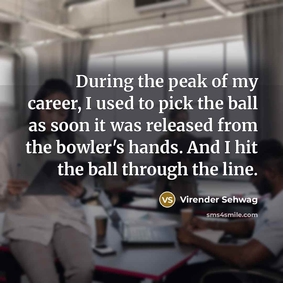 “During the peak of my career, I used to pick…” quote by Virender Sehwag
