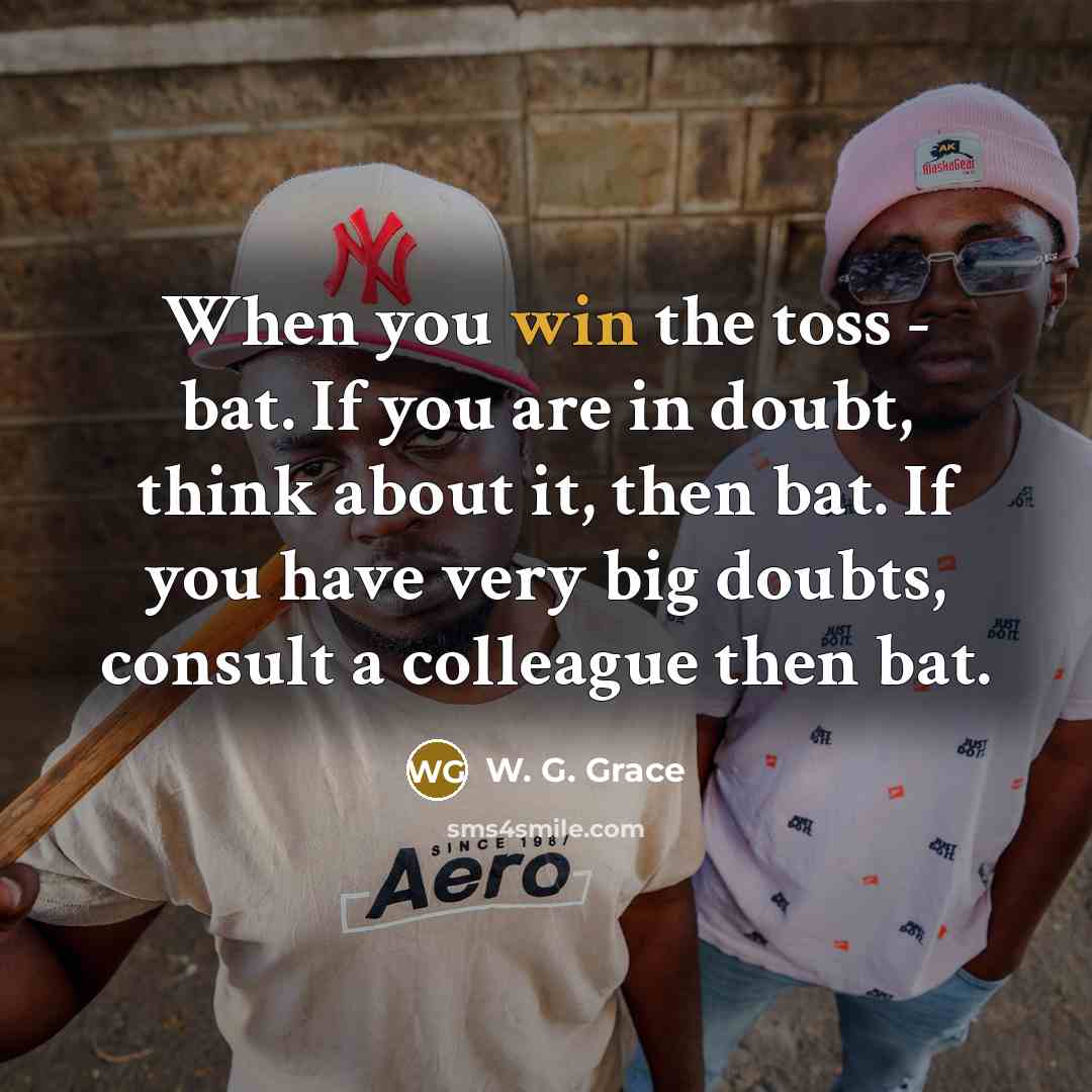 “When you win the toss - bat. If you are…” quote by W. G. Grace