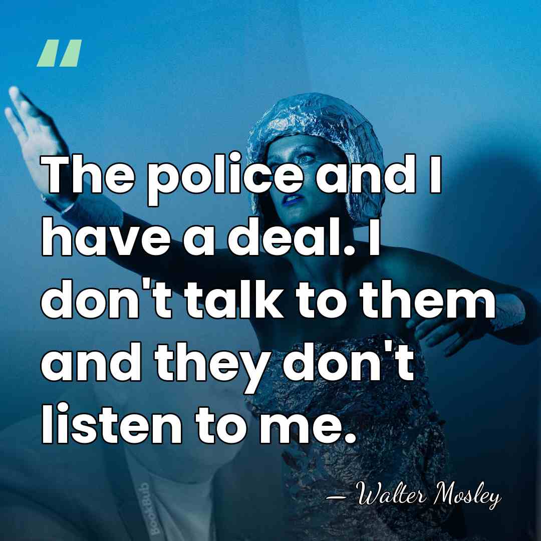 The police and I have a deal. I don't talk to them&hellip; - Walter Mosley