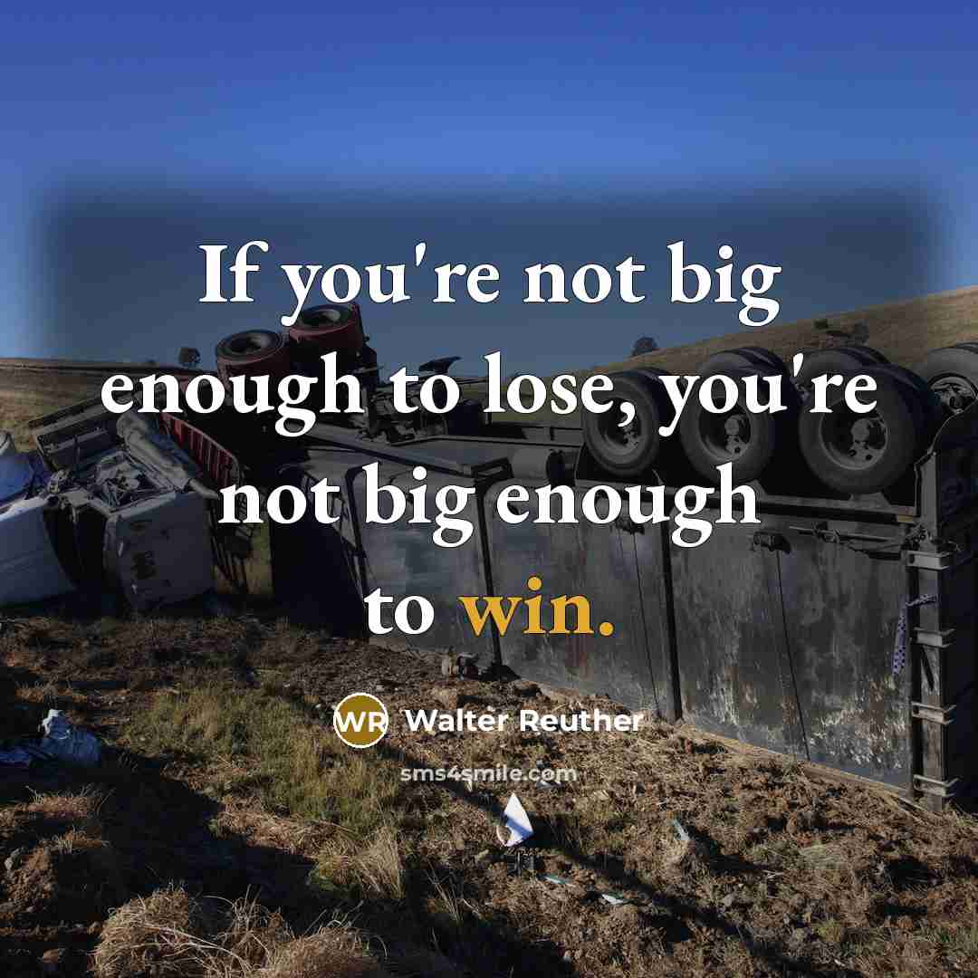 “If you're not big enough to lose, you're not big…” quote by Walter Reuther