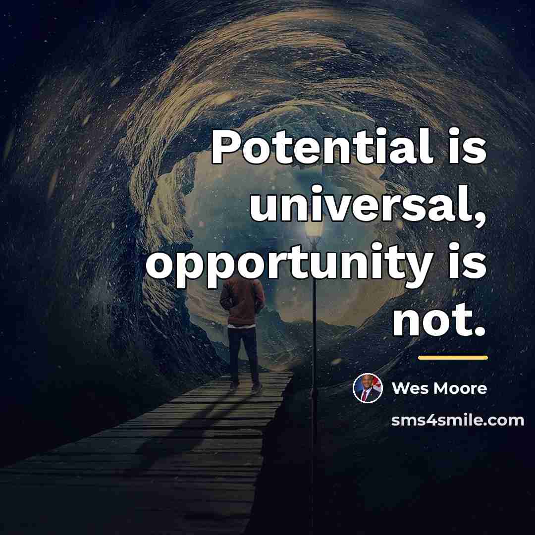 “Potential is universal, opportunity is not.…” quote by Wes Moore