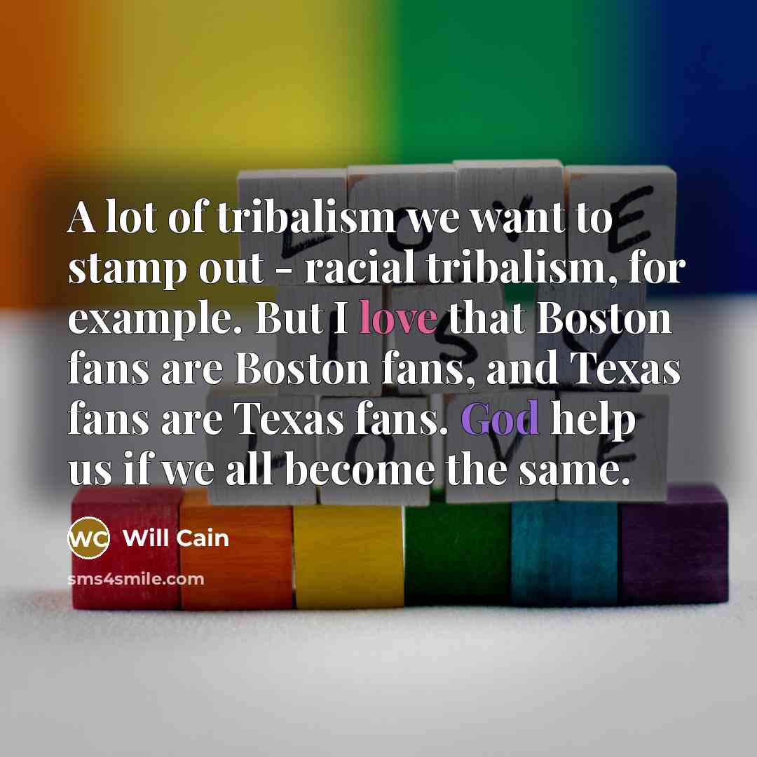 “A lot of tribalism we want to stamp out -…” quote by Will Cain
