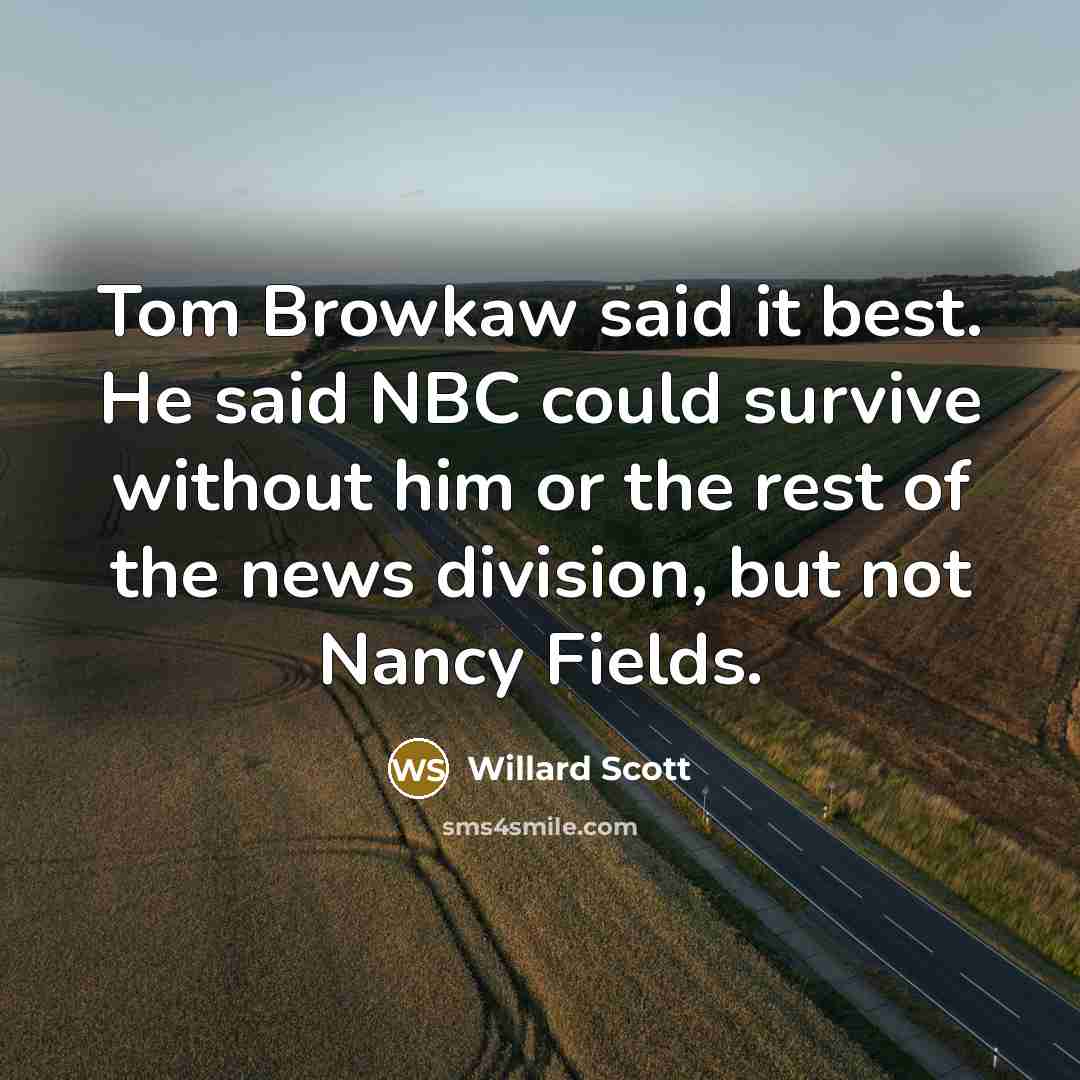 “Tom Browkaw said it best. He said NBC could survive…” quote by Willard Scott
