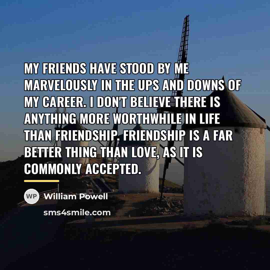 “My friends have stood by me marvelously in the ups…” quote by William Powell