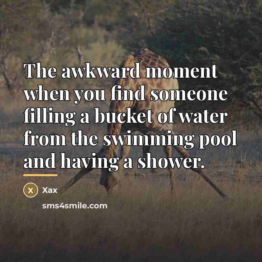 “The awkward moment when you find someone filling a bucket…” quote by Xax