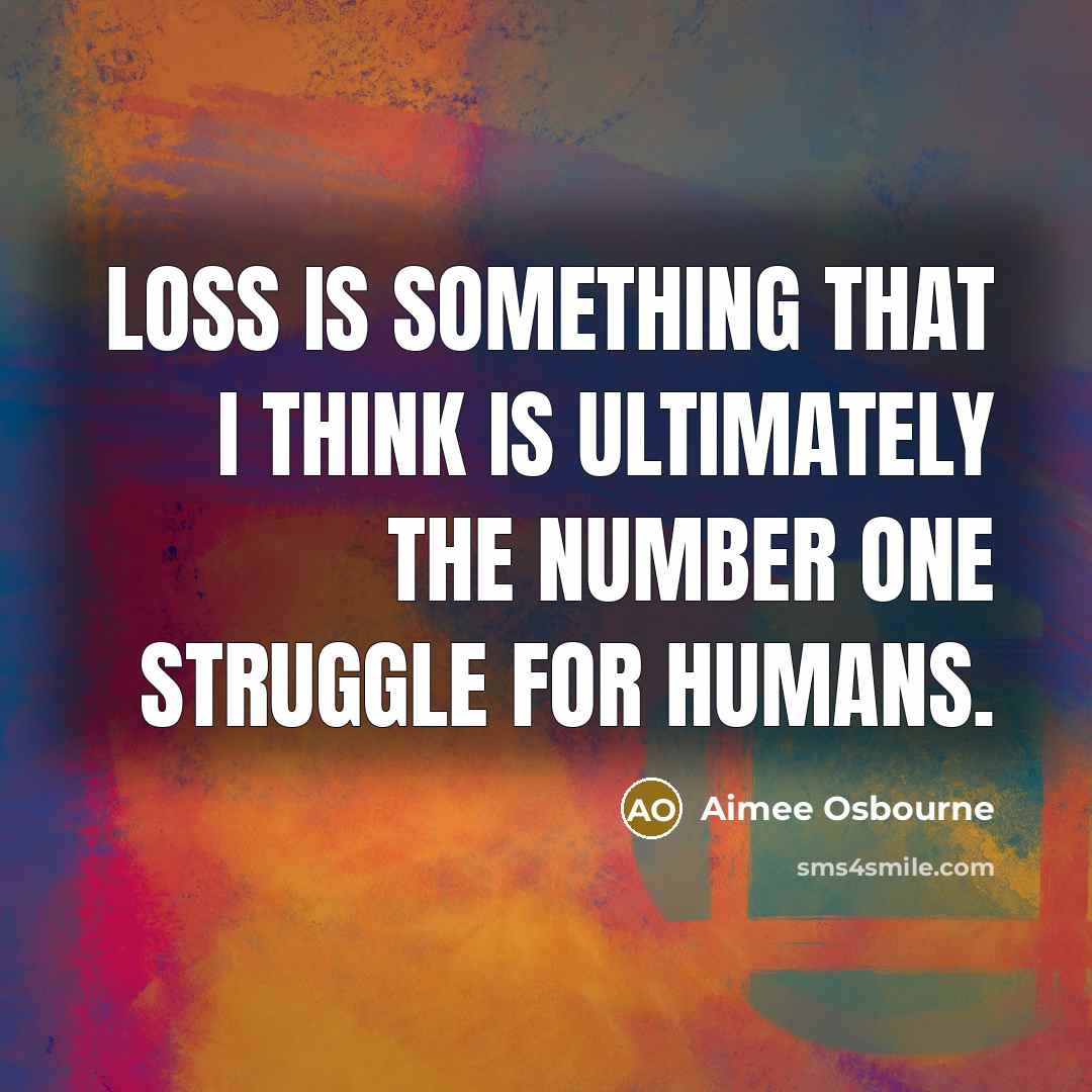 “Loss is something that I think is ultimately the number…” quote by Aimee Osbourne
