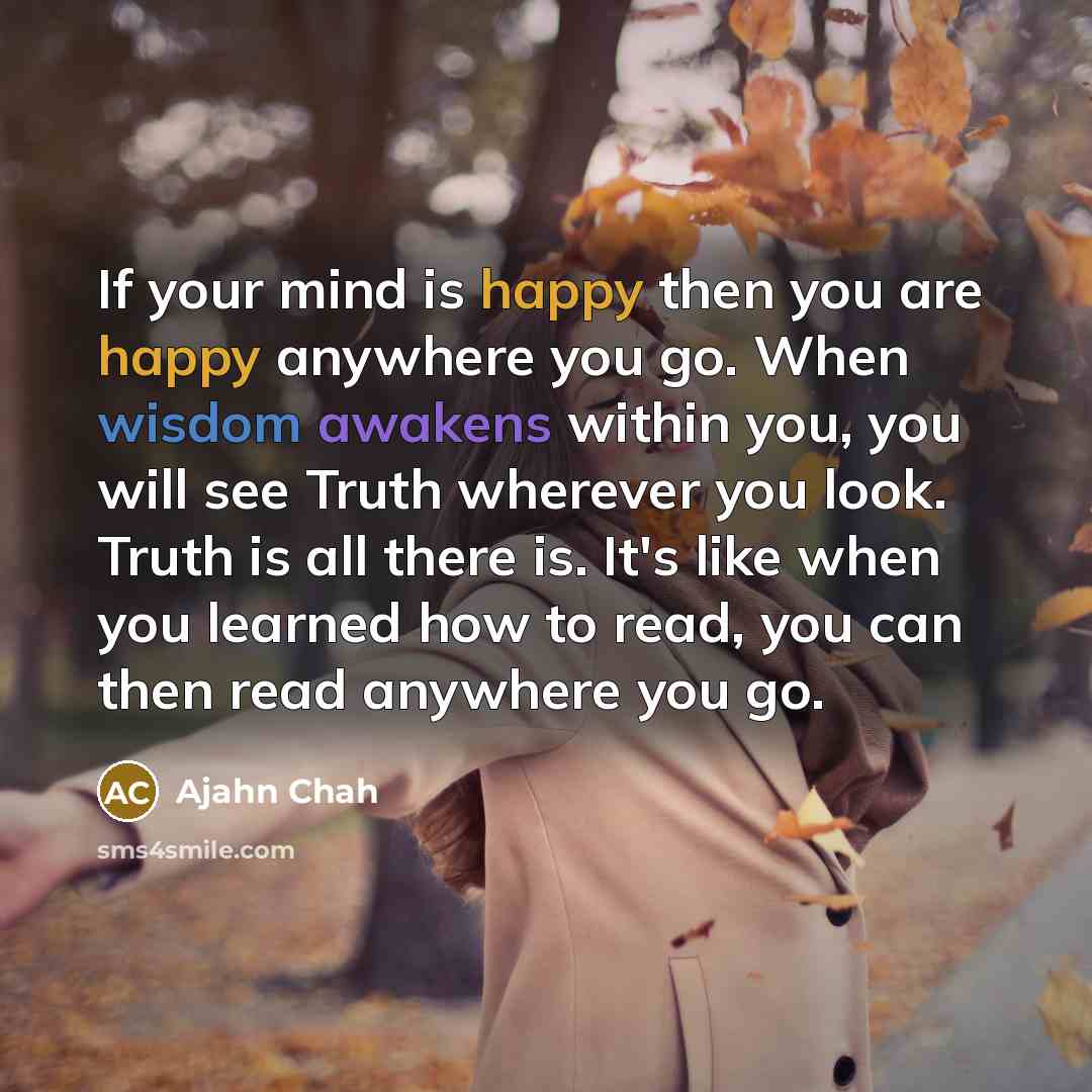 “If your mind is happy then you are happy anywhere…” quote by Ajahn Chah
