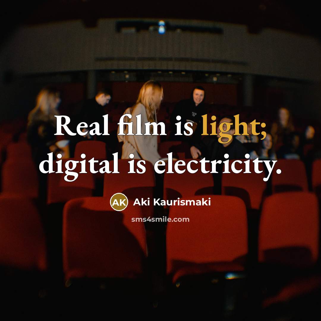 “Real film is light; digital is electricity.…” quote by Aki Kaurismaki