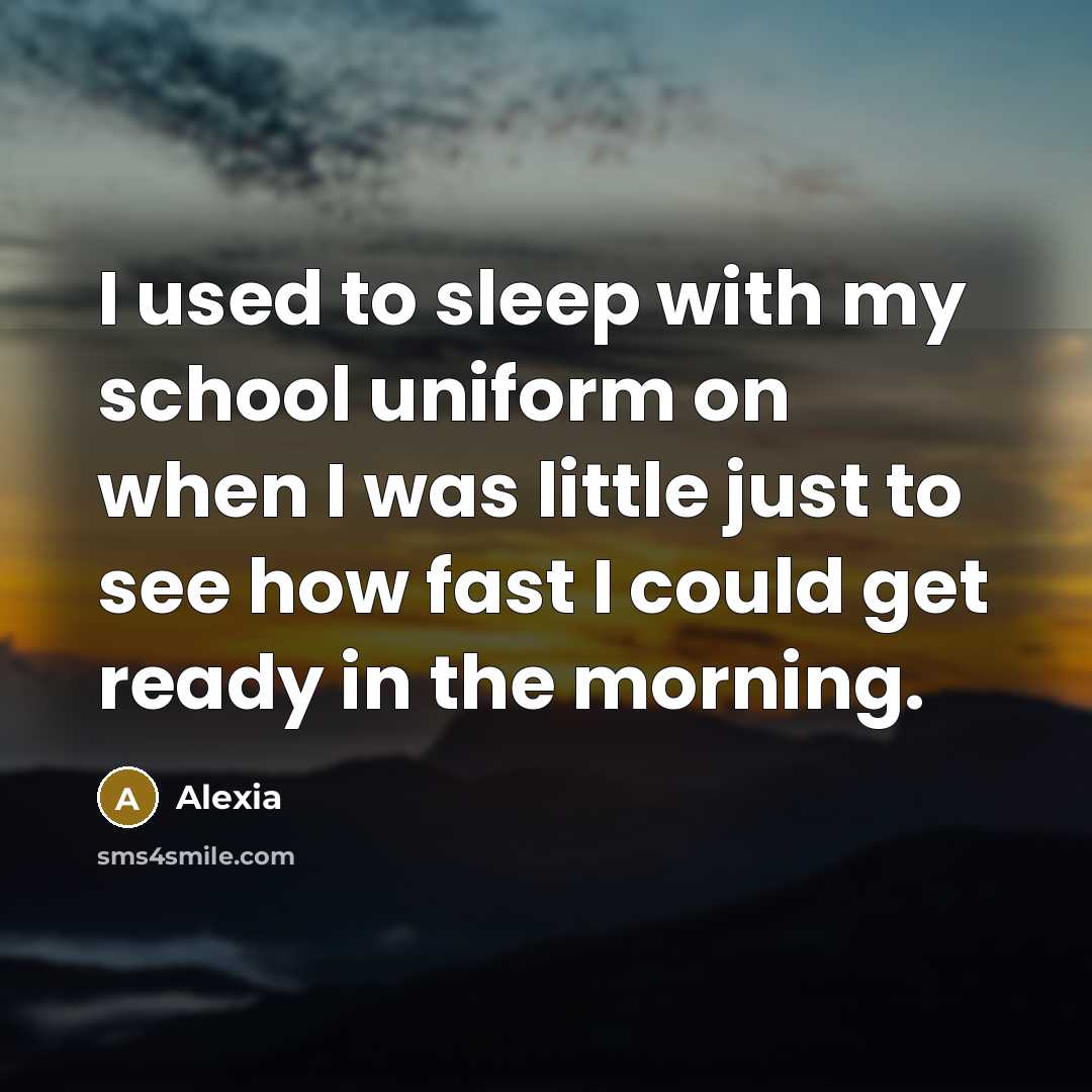 “I used to sleep with my school uniform on when…” quote by Alexia