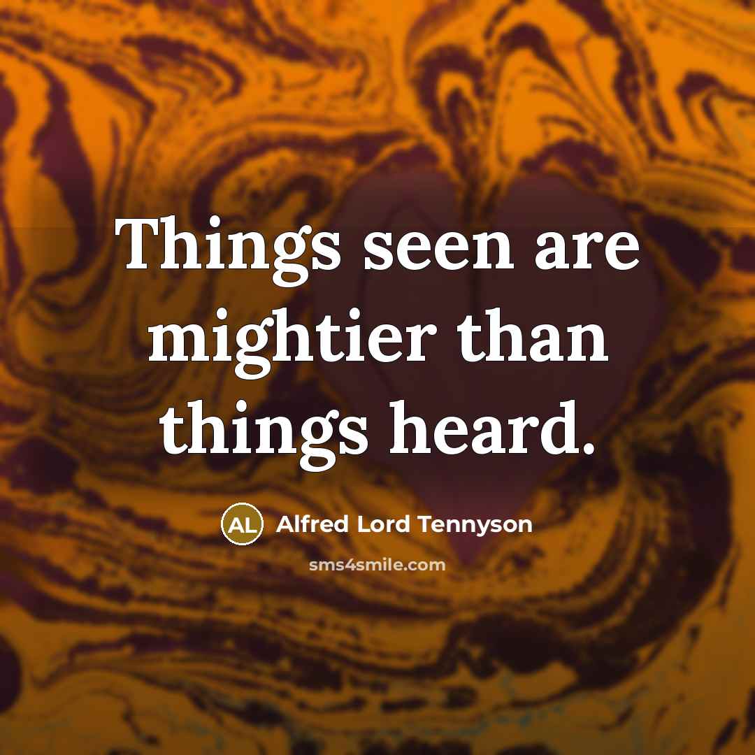 “Things seen are mightier than things heard.…” quote by Alfred Lord Tennyson