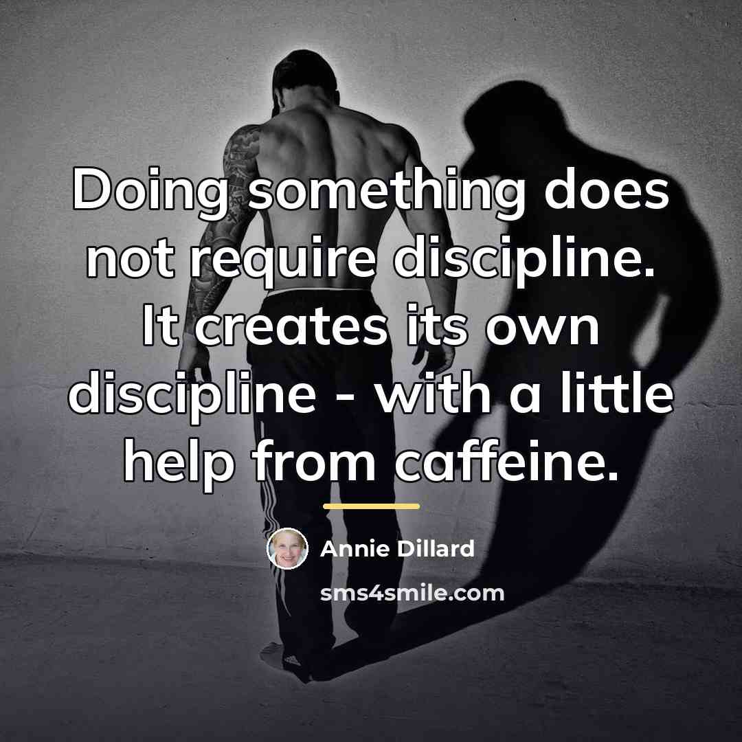 “Doing something does not require discipline. It creates its own…” quote by Annie Dillard