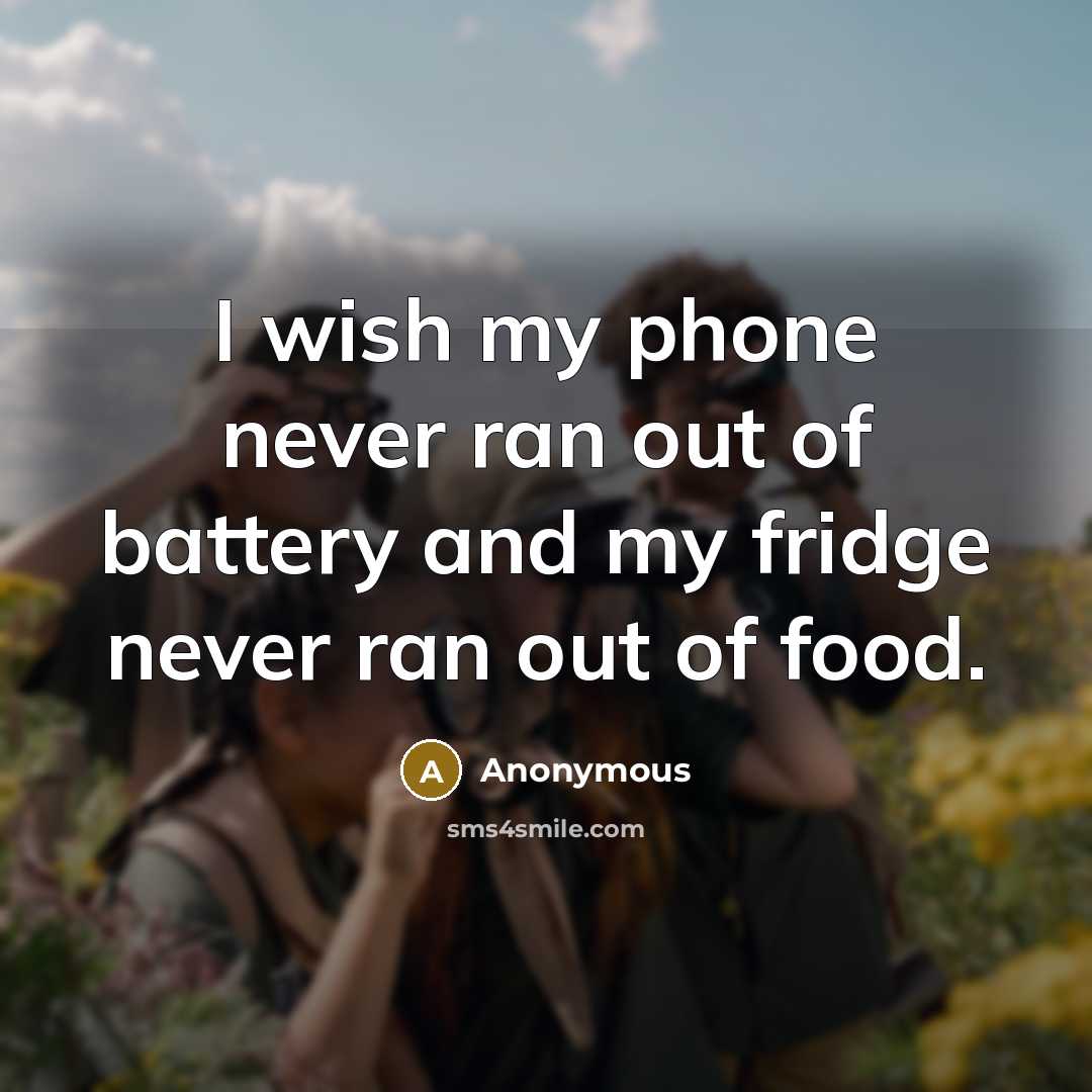 “I wish my phone never ran out of battery and…” quote by Anonymous