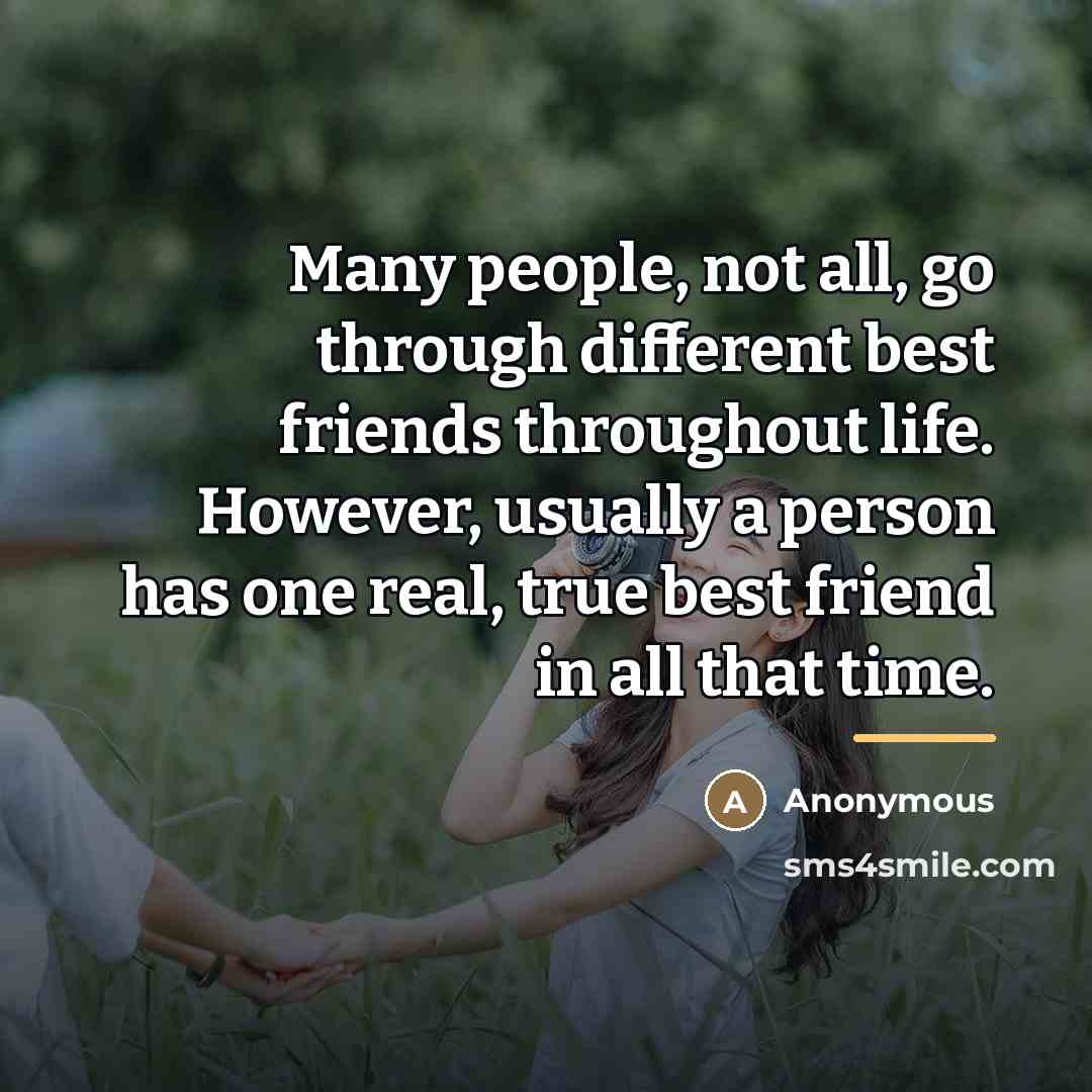 “Many people, not all, go through different best friends throughout…” quote by Anonymous