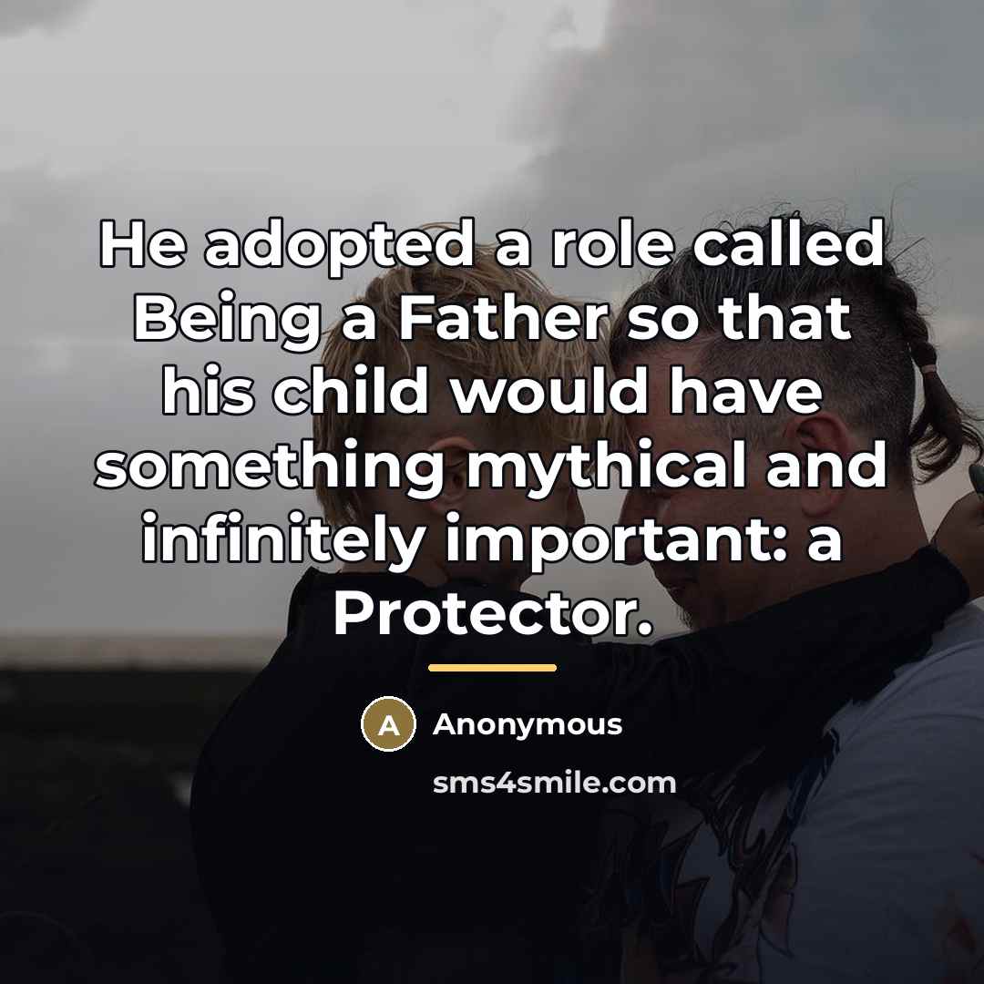 “He adopted a role called Being a Father so that…” quote by Anonymous