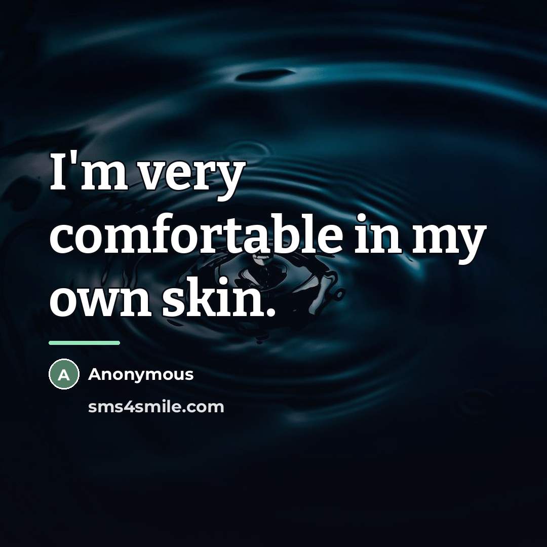 “I'm very comfortable in my own skin.…” quote by Anonymous