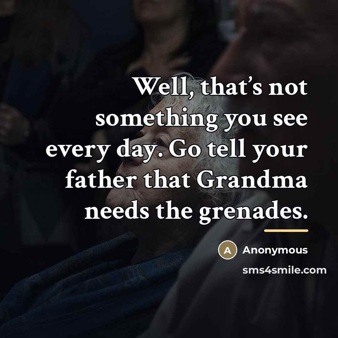“Well, that’s not something you see every day. Go tell…” quote by Anonymous