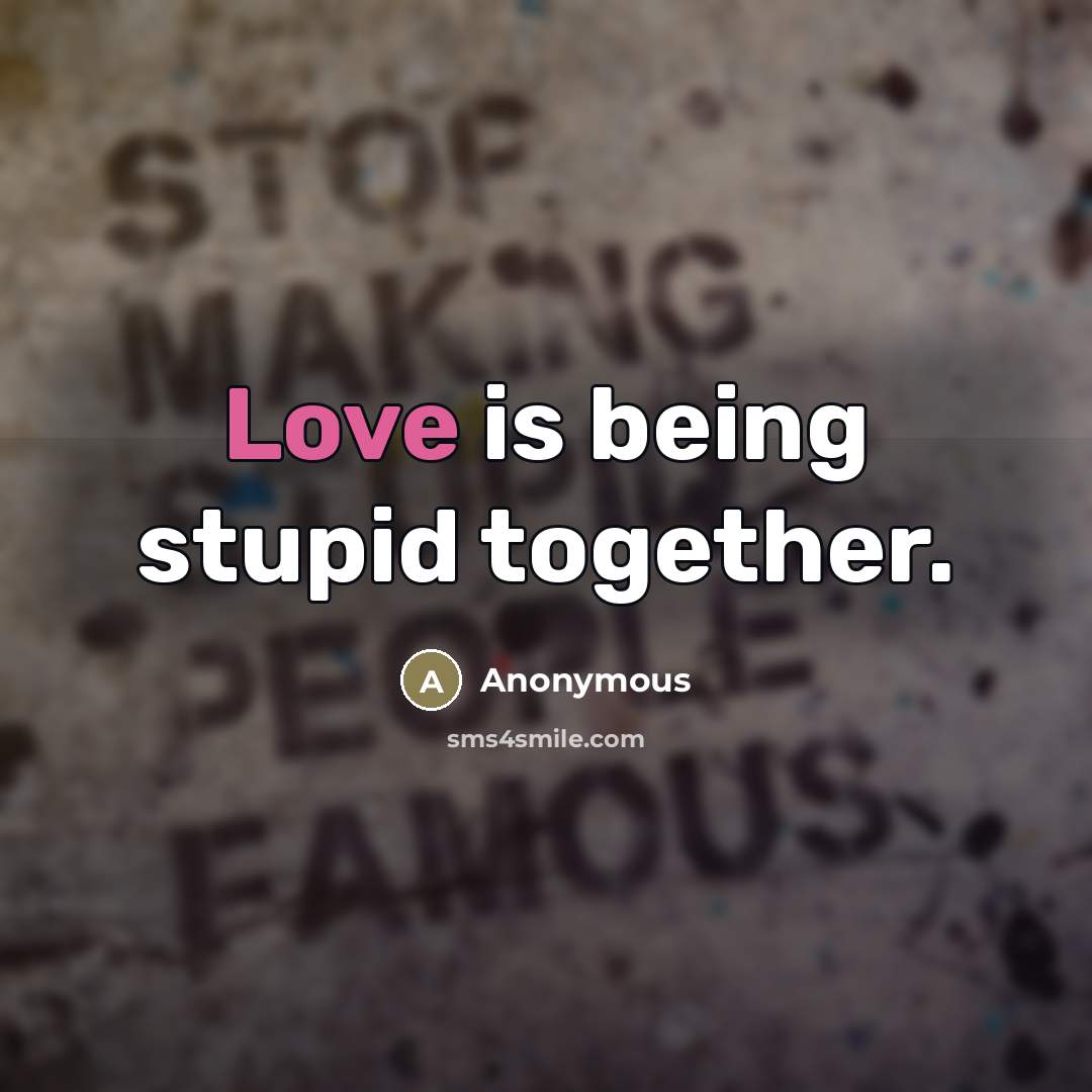 “Love is being stupid together.…” quote by Anonymous