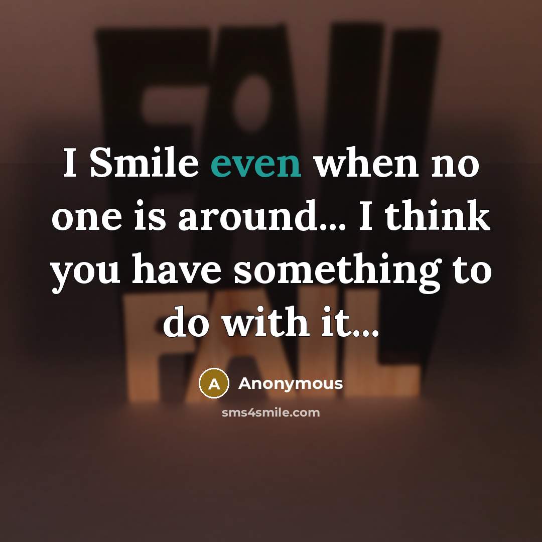 “I Smile even when no one is around... I think…” quote by Anonymous