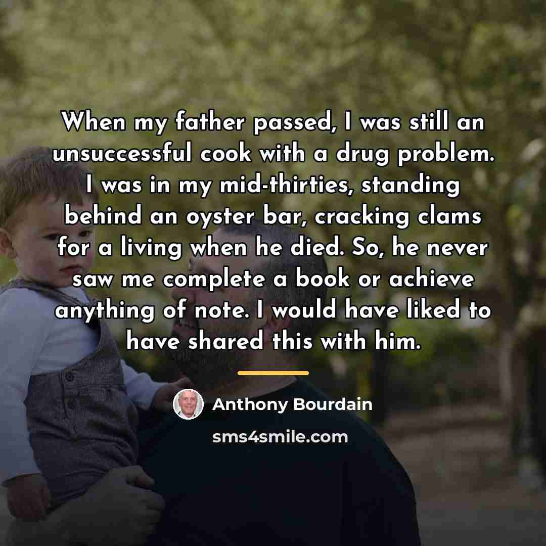 “When my father passed, I was still an unsuccessful cook…” quote by Anthony Bourdain