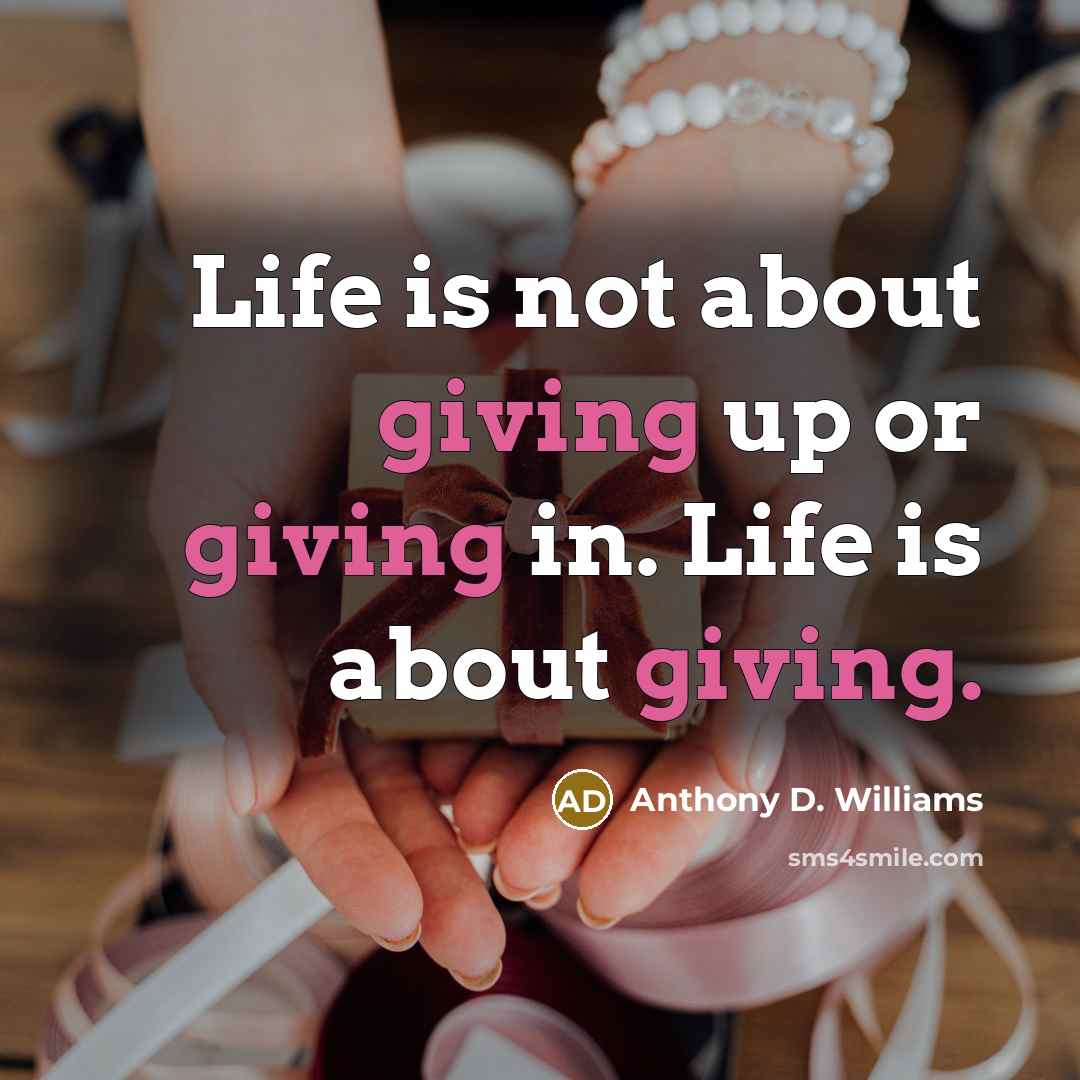 “Life is not about giving up or giving in. Life…” quote by Anthony D. Williams