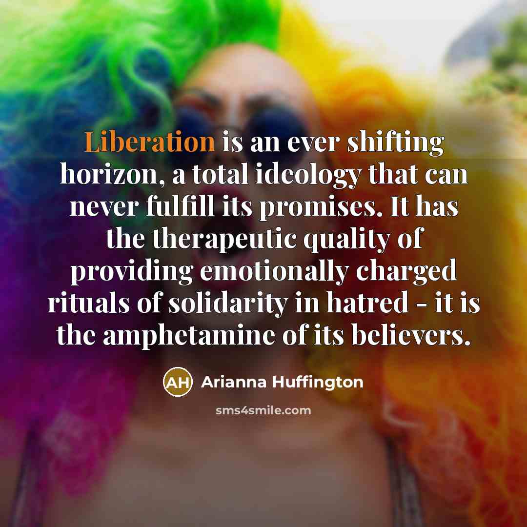 “Liberation is an ever shifting horizon, a total ideology that…” quote by Arianna Huffington