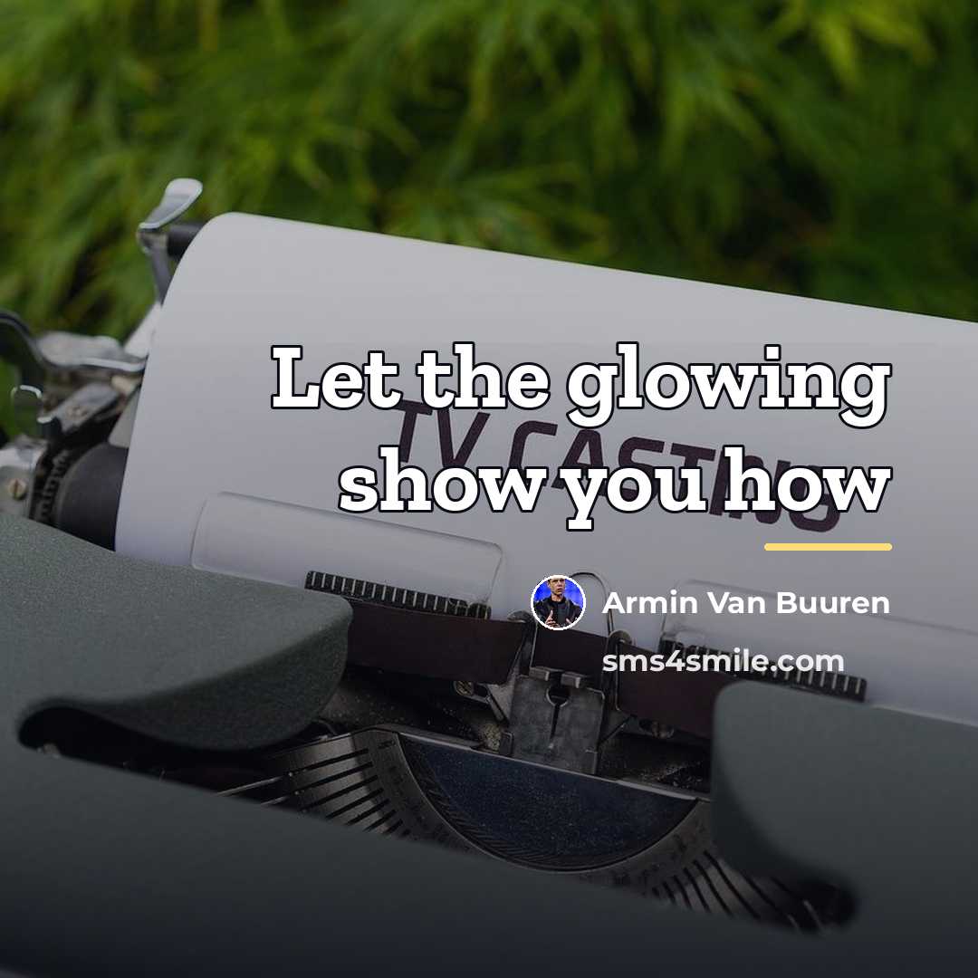“Let the glowing show you how…” quote by Armin Van Buuren