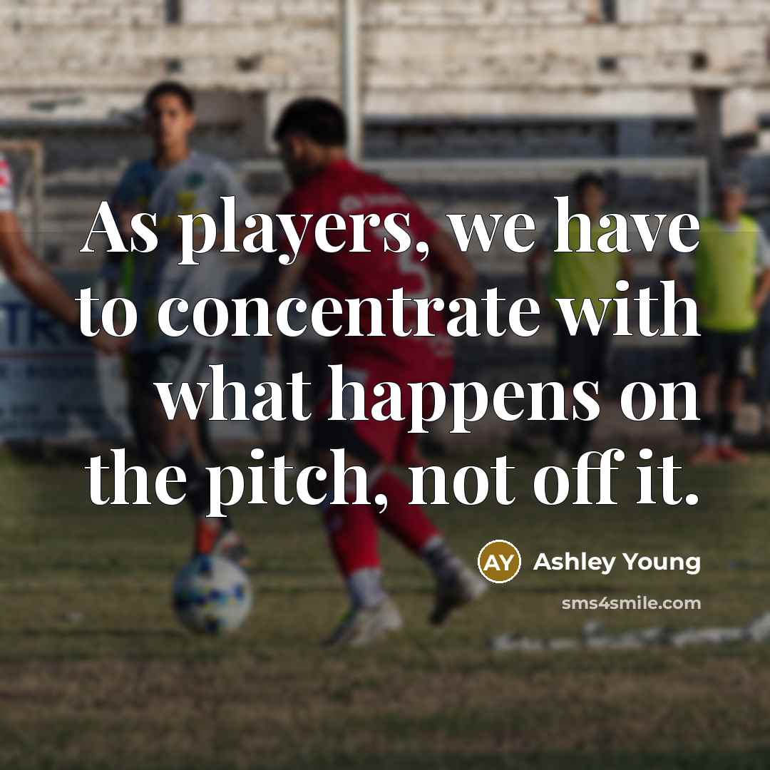 “As players, we have to concentrate with what happens on…” quote by Ashley Young