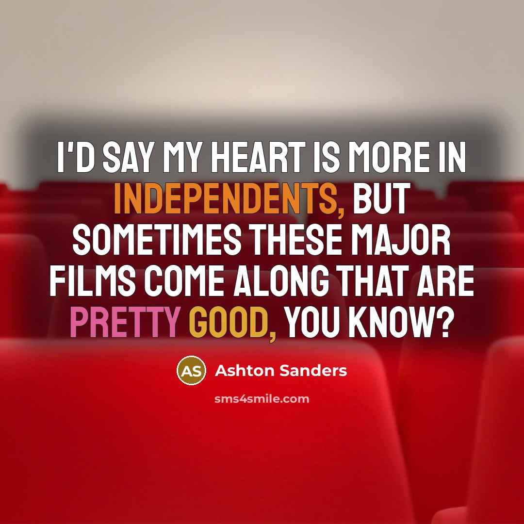 “I'd say my heart is more in independents, but sometimes…” quote by Ashton Sanders