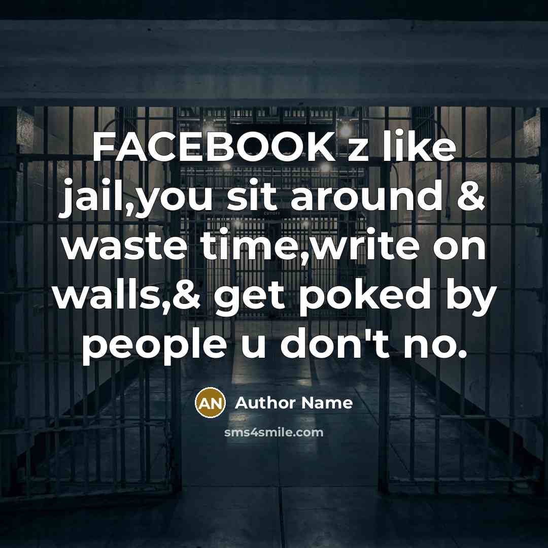 “FACEBOOK z like jail,you sit around & waste time,write on…” quote by Author Name
