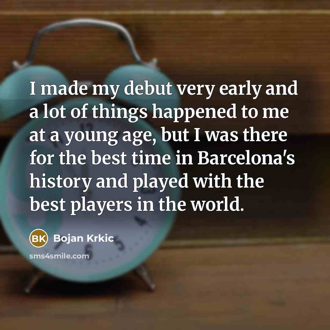 “I made my debut very early and a lot of…” quote by Bojan Krkic