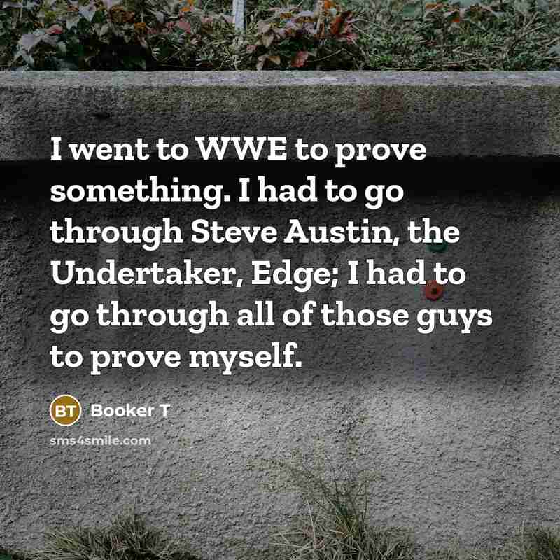 “I went to WWE to prove something. I had to…” quote by Booker T