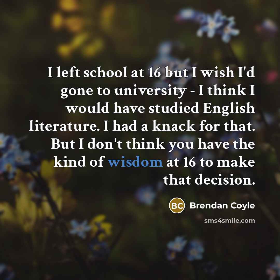 “I left school at 16 but I wish I'd gone…” quote by Brendan Coyle