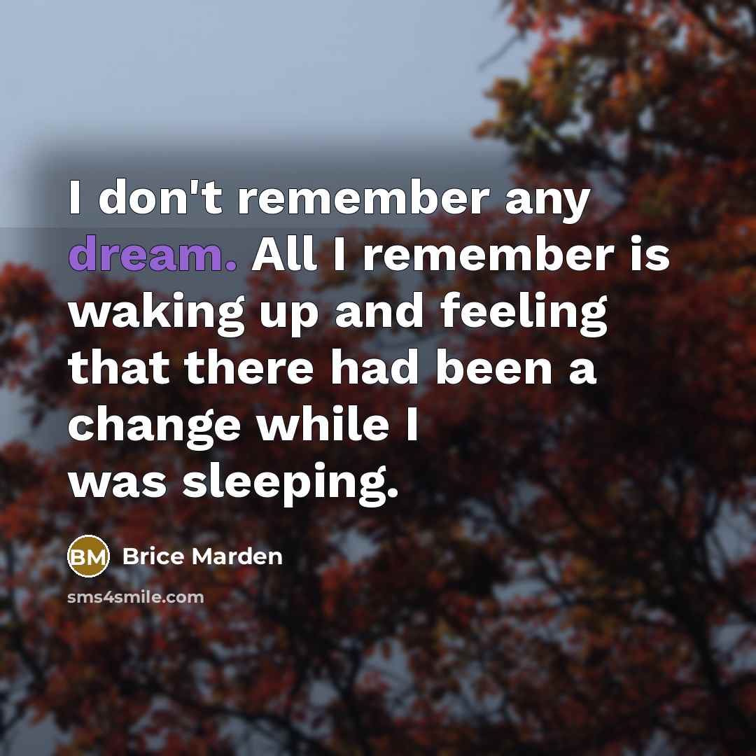 “I don't remember any dream. All I remember is waking…” quote by Brice Marden