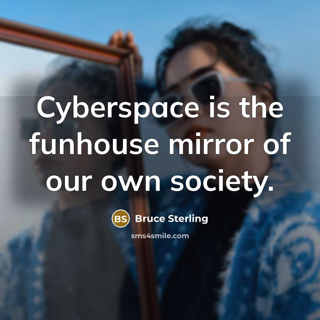 “Cyberspace is the funhouse mirror of our own society.…” quote by Bruce Sterling