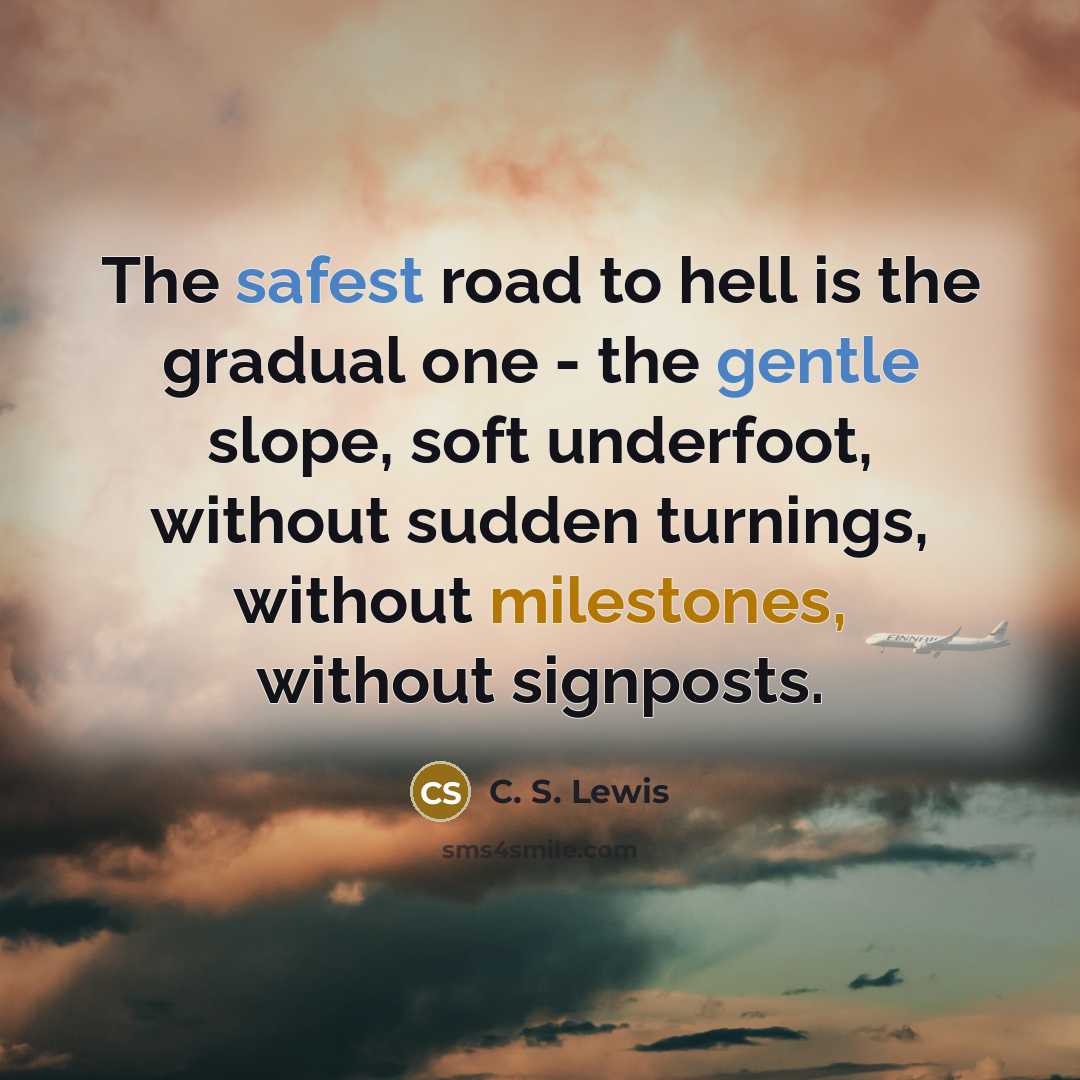 “The safest road to hell is the gradual one -…” quote by C. S. Lewis