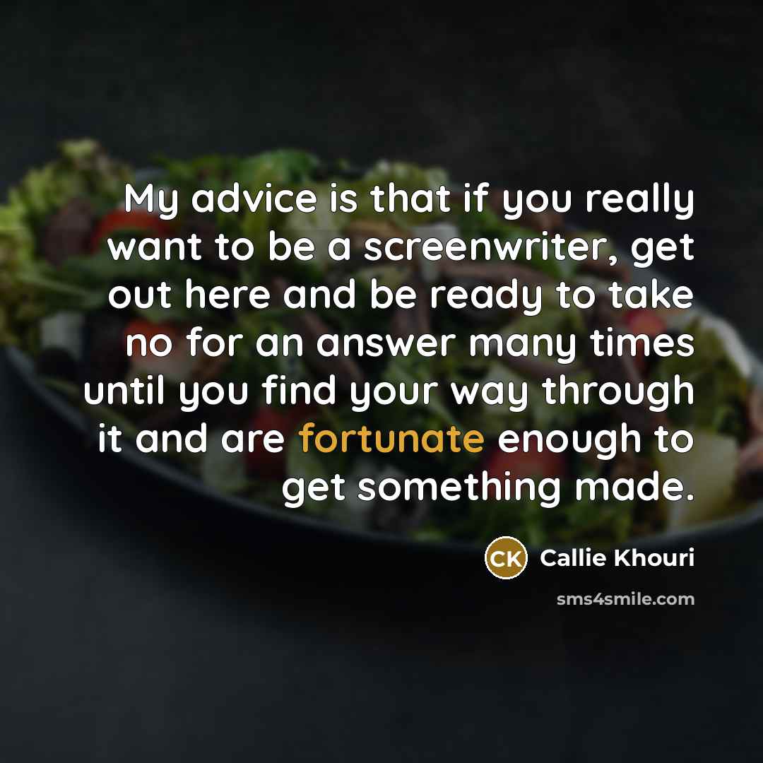 “My advice is that if you really want to be…” quote by Callie Khouri