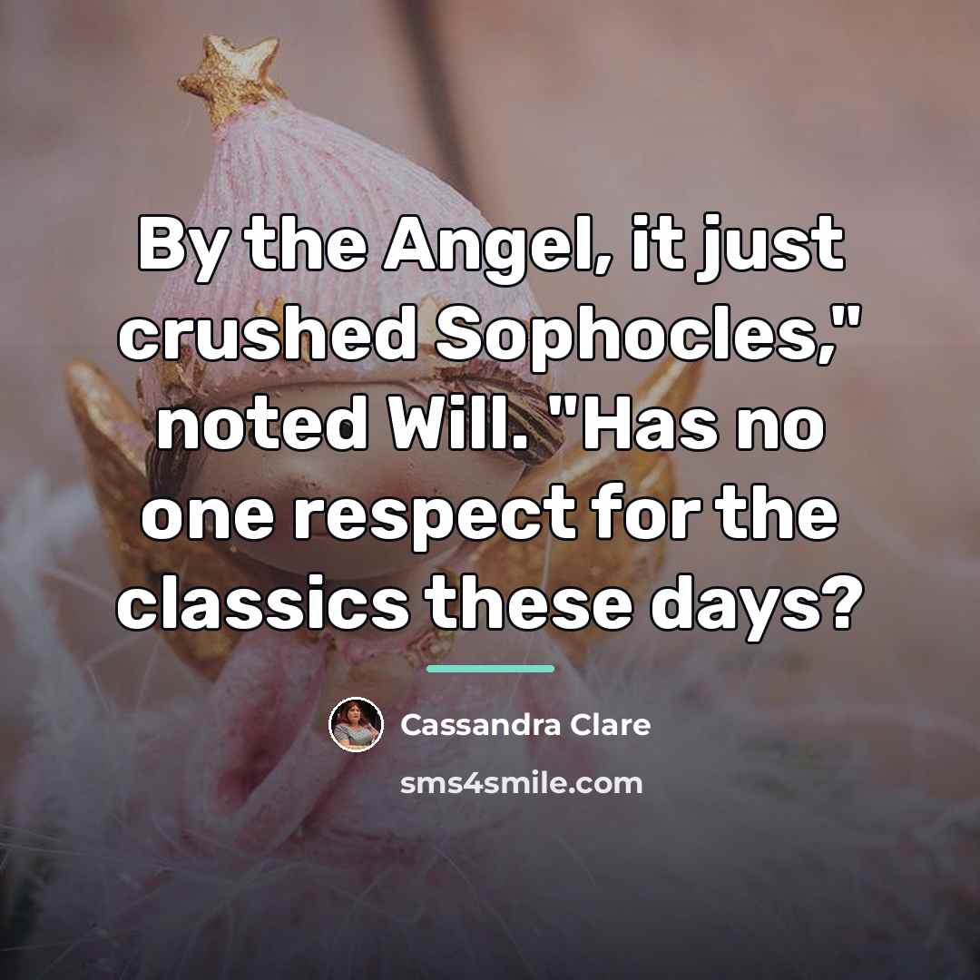 “By the Angel, it just crushed Sophocles," noted Will. "Has…” quote by Cassandra Clare