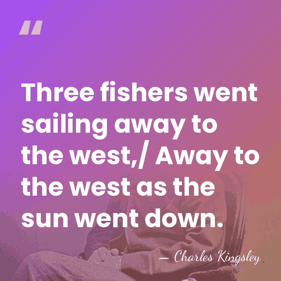 Three fishers went sailing away to the west,/ Away to the west&hellip; - Charles Kingsley