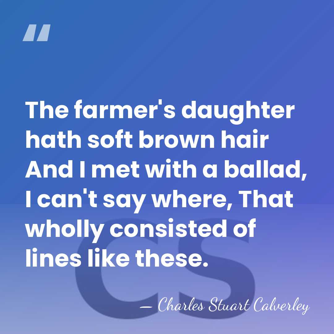 The farmer's daughter hath soft brown hair And I met with a&hellip; - Charles Stuart Calverley