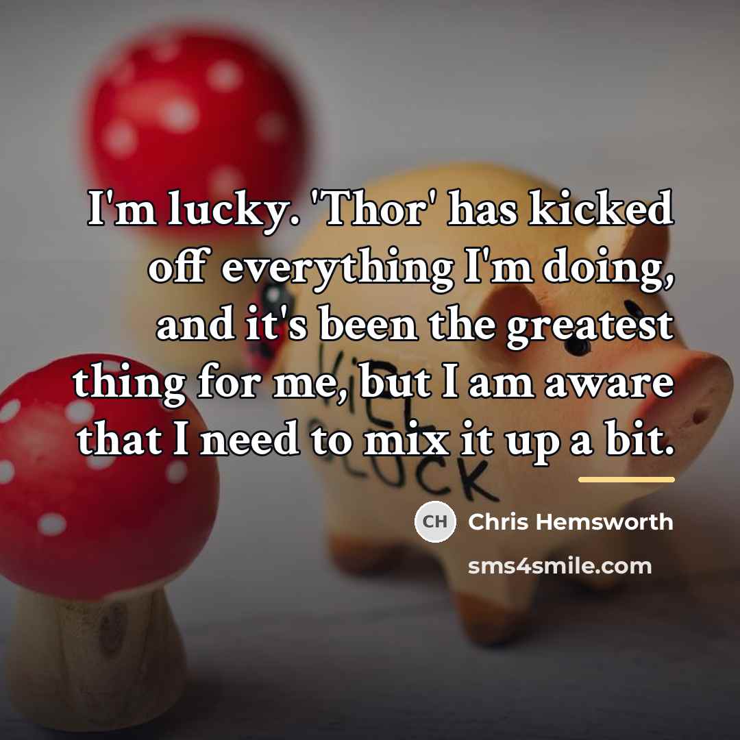 “I'm lucky. 'Thor' has kicked off everything I'm doing, and…” quote by Chris Hemsworth