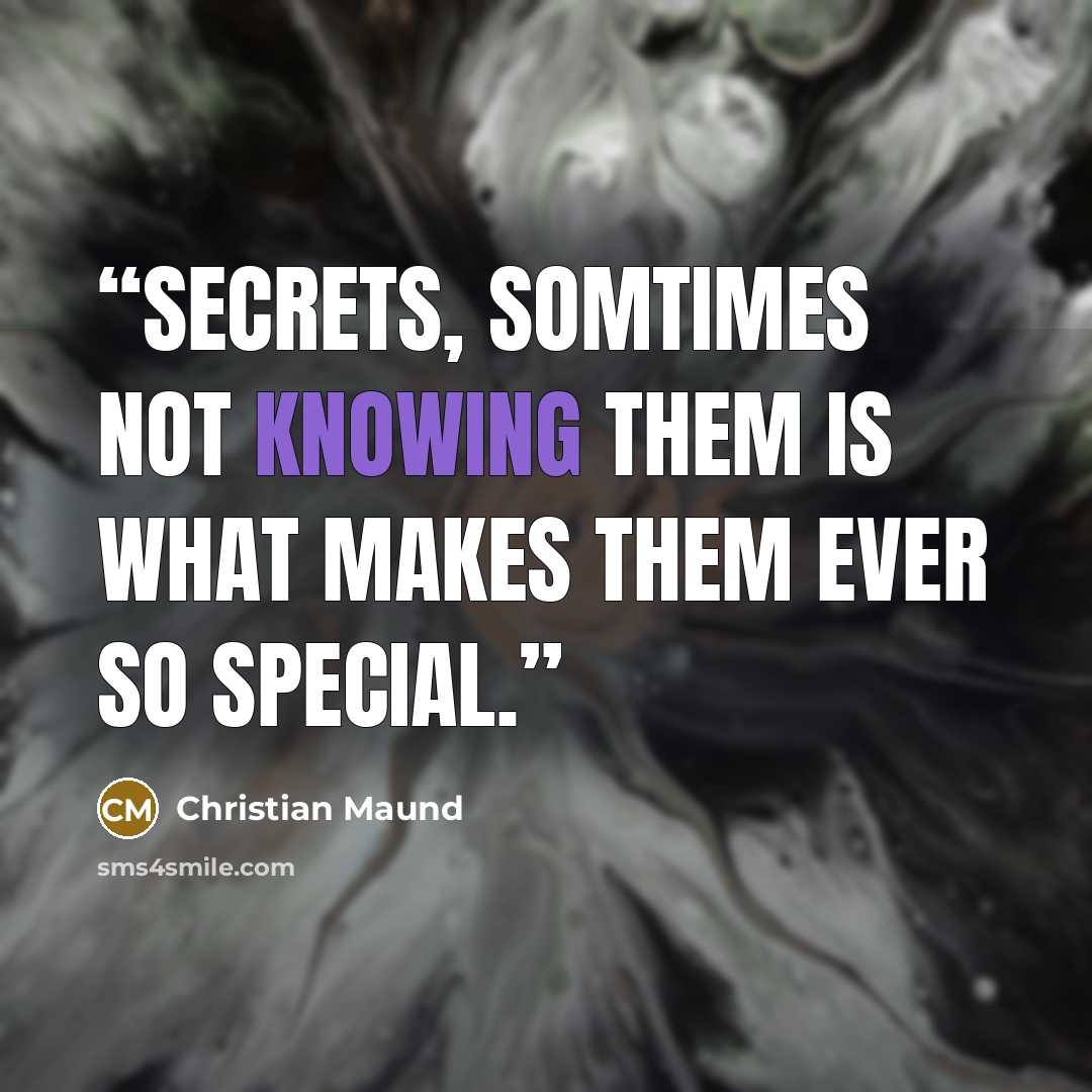 “Secrets, Somtimes not knowing them is what makes them ever so special.” quote by Christian Maund