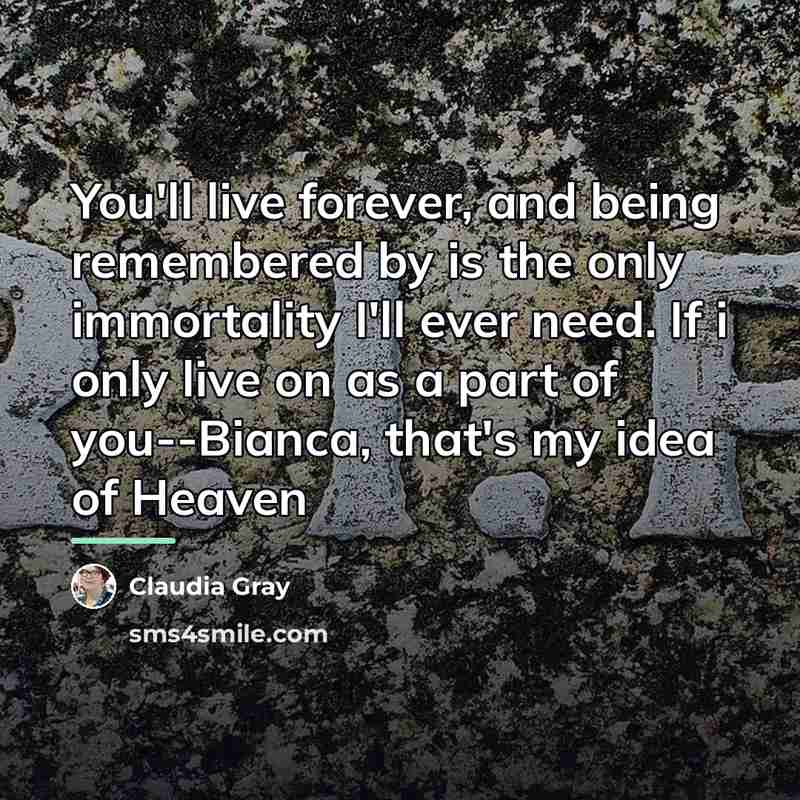 “You'll live forever, and being remembered by is the only…” quote by Claudia Gray