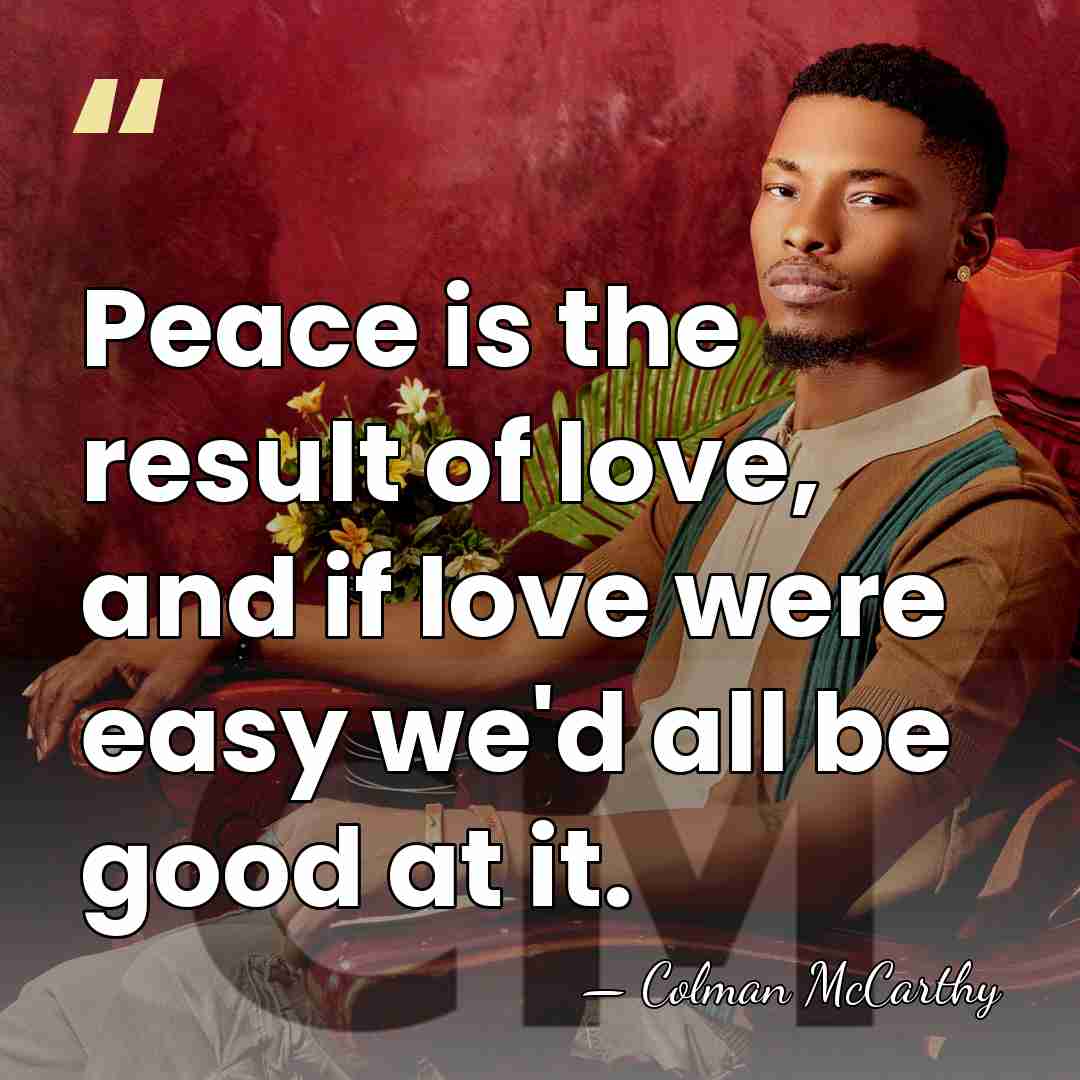 Peace is the result of love, and if love were easy we'd&hellip; - Colman McCarthy