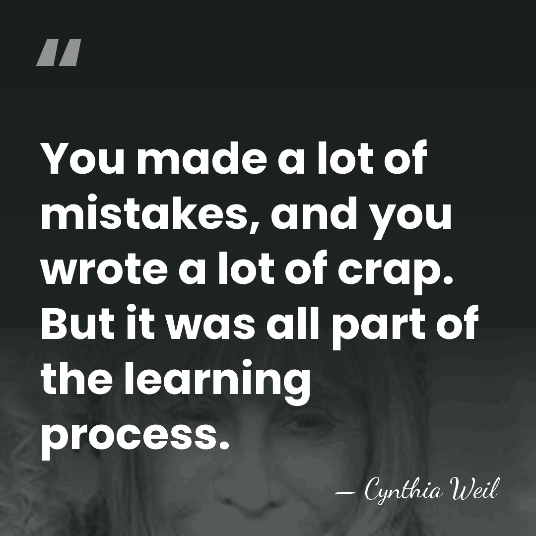 You made a lot of mistakes, and you wrote a lot of&hellip; - Cynthia Weil