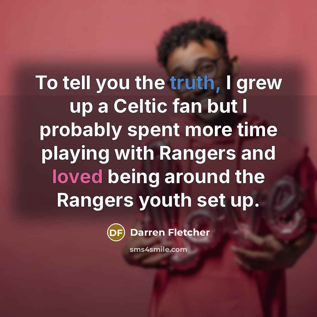 “To tell you the truth, I grew up a Celtic…” quote by Darren Fletcher