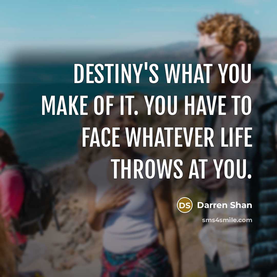 “Destiny's what you make of it. You have to face…” quote by Darren Shan