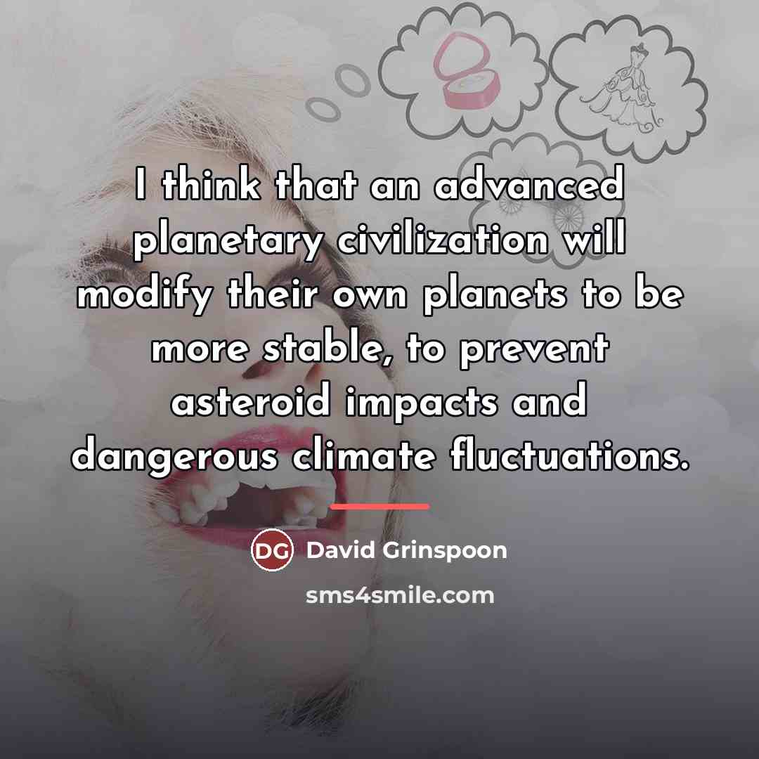 “I think that an advanced planetary civilization will modify their…” quote by David Grinspoon